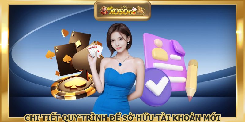 Chi tiết quy trình để sở hữu tài khoản mới