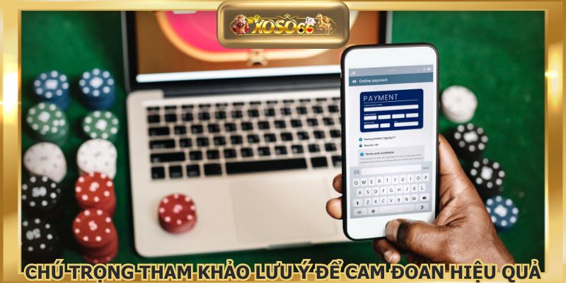 Chú trọng tham khảo lưu ý để cam đoan hiệu quả