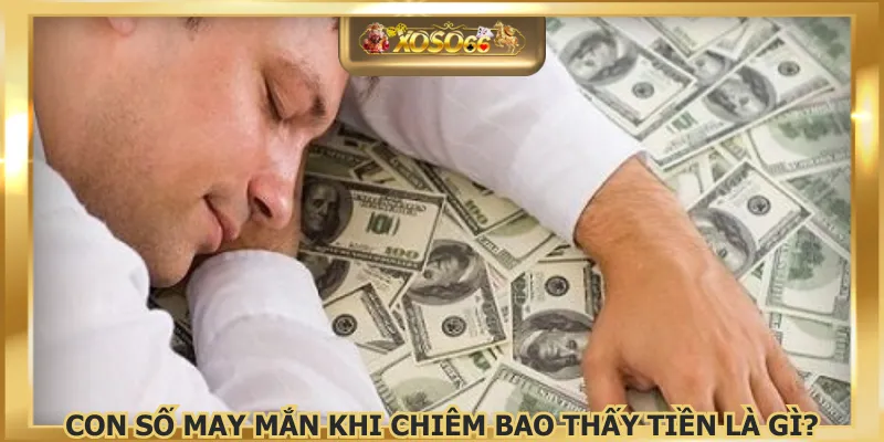 Con số may mắn khi chiêm bao thấy tiền là gì?