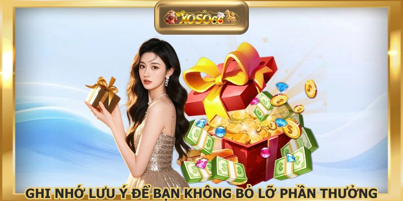 Ghi nhớ lưu ý để bạn không bỏ lỡ phần thưởng