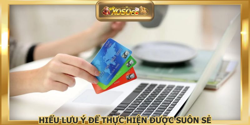 Hiểu lưu ý để thực hiện được suôn sẻ