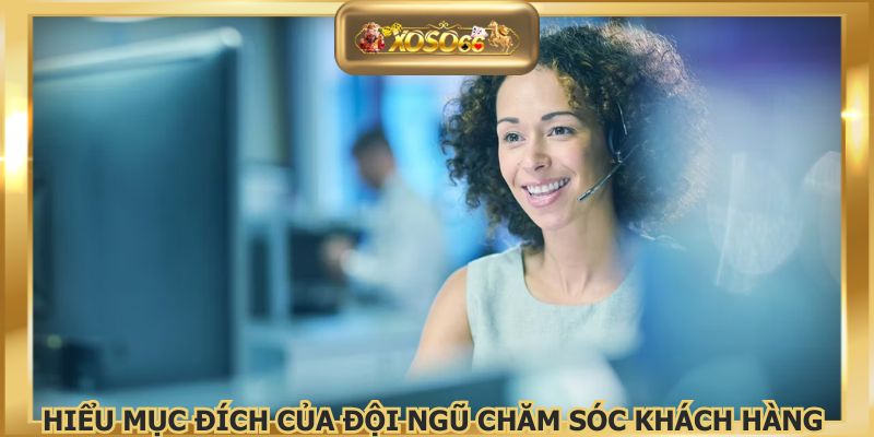Hiểu mục đích của đội ngũ chăm sóc khách hàng