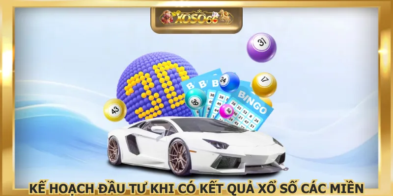 Kế hoạch đầu tư khi có kết quả xổ số các miền