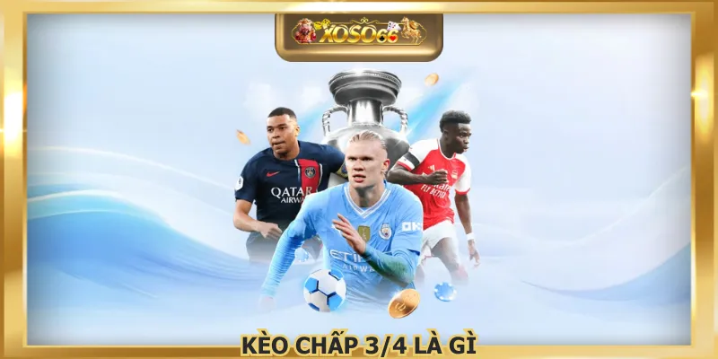 Kèo Chấp 3/4 Là Gì Khái Niệm Cơ Bản Cực Kỳ Quan Trọng