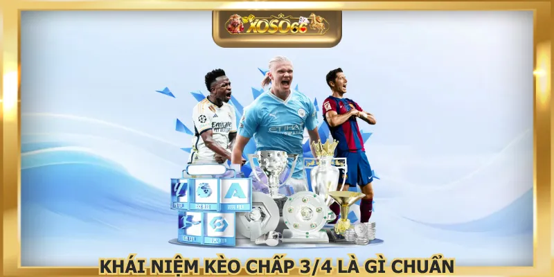 Khái niệm kèo chấp 3/4 là gì chuẩn