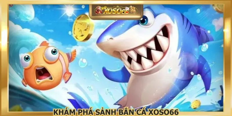 Khám phá sảnh bắn cá XOSO66