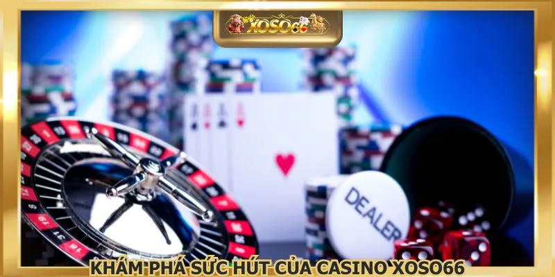 Khám phá sức hút của Casino xoso66