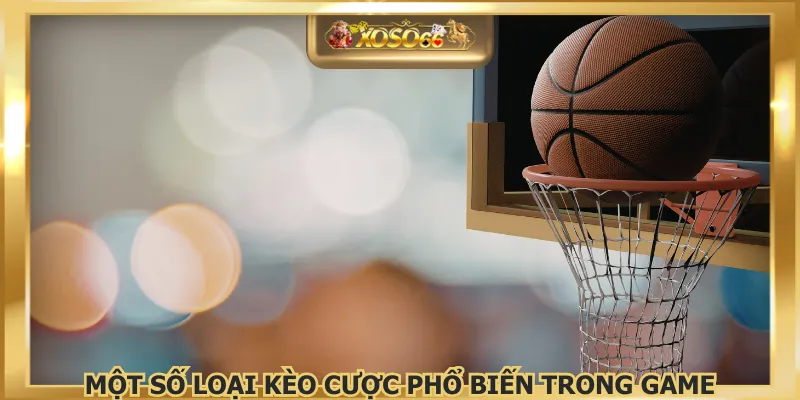 Một số loại kèo cược phổ biến trong game