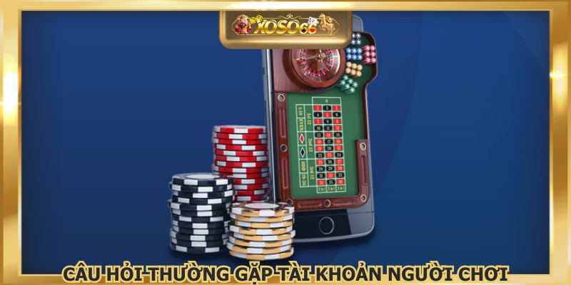 Người chơi cần đặt câu hỏi thường gặp để tạo tài khoản đúng
