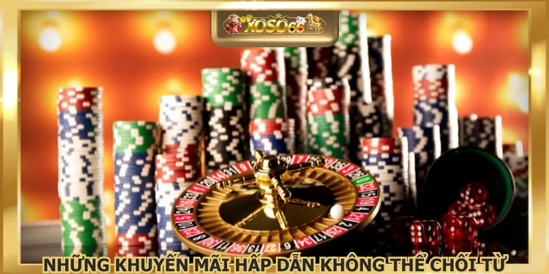 Những khuyến mãi hấp dẫn không thể chối từ