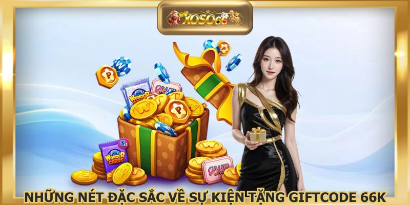 Những nét đặc sắc về sự kiện tặng giftcode 66K