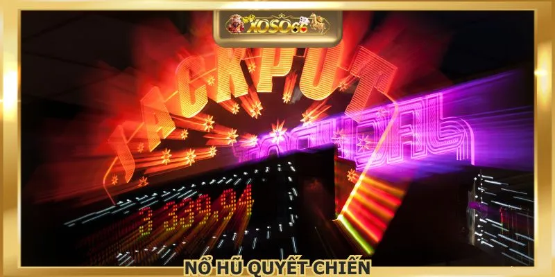 Nổ Hũ Quyết Chiến - Rinh Thưởng Cực Đã, Không Giới Hạn