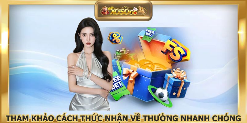 Tham khảo cách thức nhận về thưởng nhanh chóng