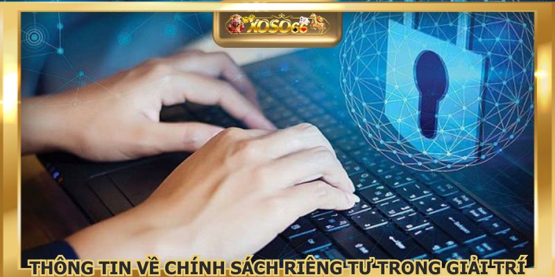 Thông tin về chính sách riêng tư trong giải trí
