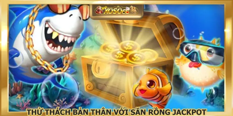 Thử thách bản thân với Săn Rồng Jackpot