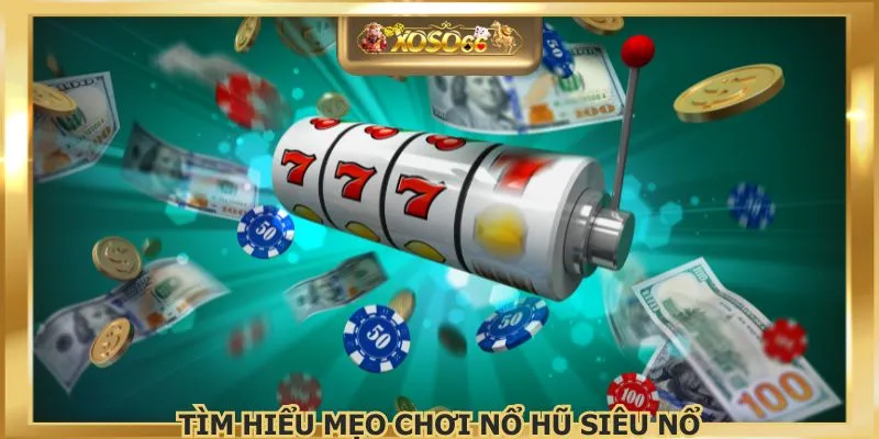 Tìm hiểu mẹo chơi nổ hũ siêu nổ