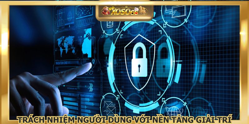 Trách nhiệm người dùng với nền tảng giải trí