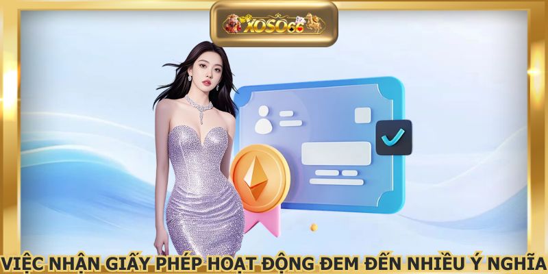 Việc nhận giấy phép hoạt động đem đến nhiều ý nghĩa